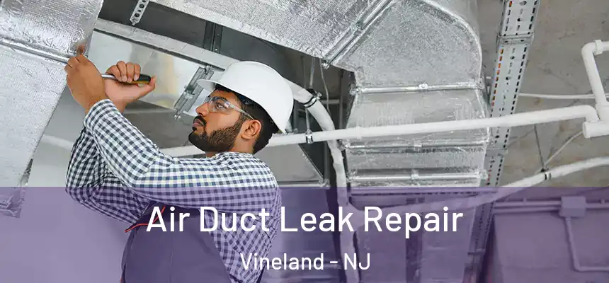  Air Duct Leak Repair Vineland - NJ