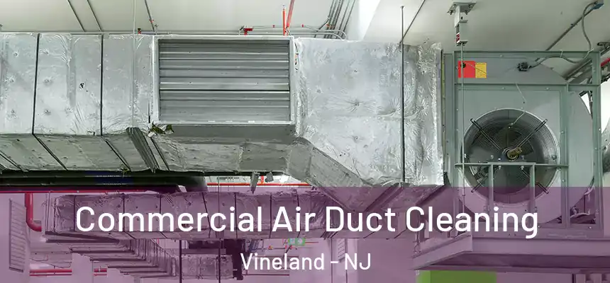  Commercial Air Duct Cleaning Vineland - NJ
