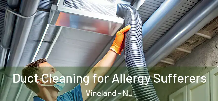  Duct Cleaning for Allergy Sufferers Vineland - NJ