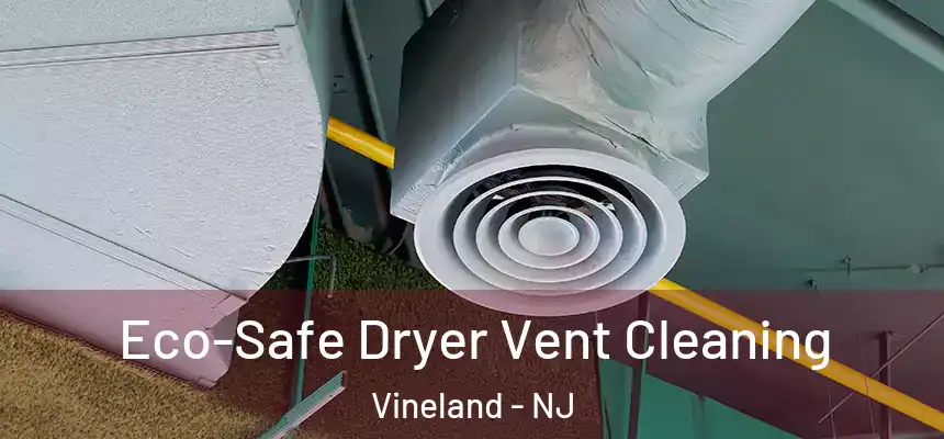  Eco-Safe Dryer Vent Cleaning Vineland - NJ