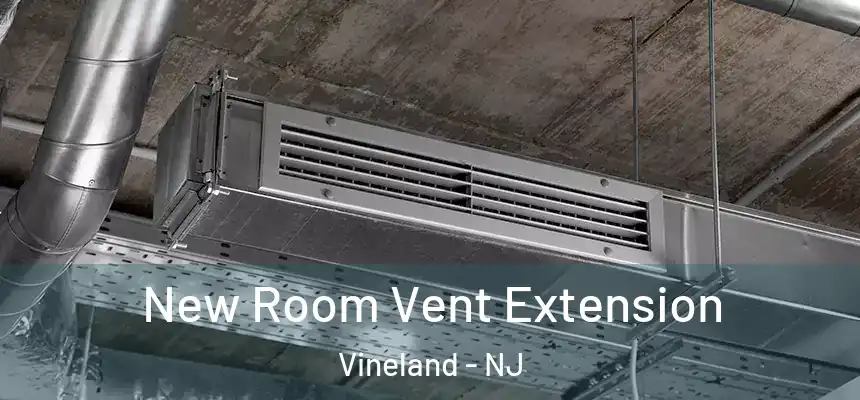  New Room Vent Extension Vineland - NJ