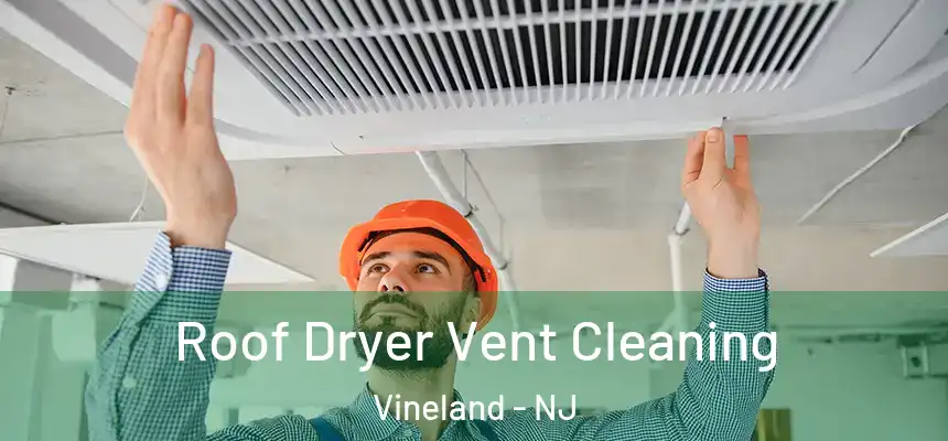  Roof Dryer Vent Cleaning Vineland - NJ