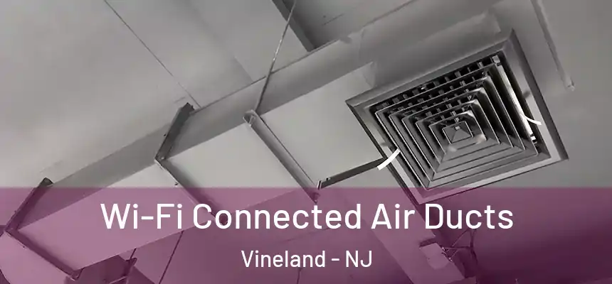  Wi-Fi Connected Air Ducts Vineland - NJ